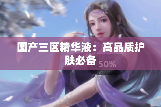 国产三区精华液：高品质护肤必备