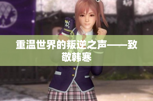 重温世界的叛逆之声——致敬韩寒