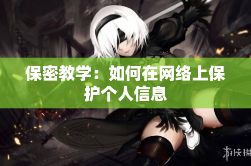 保密教学：如何在网络上保护个人信息