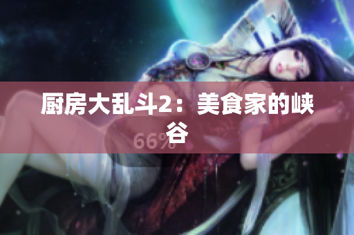 厨房大乱斗2：美食家的峡谷
