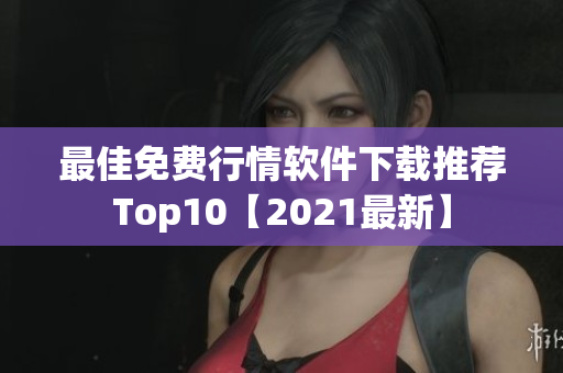 最佳免费行情软件下载推荐Top10【2021最新】