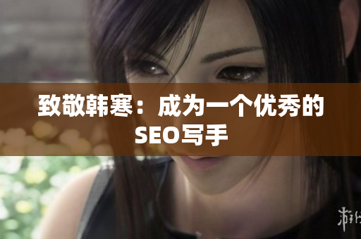 致敬韩寒：成为一个优秀的SEO写手