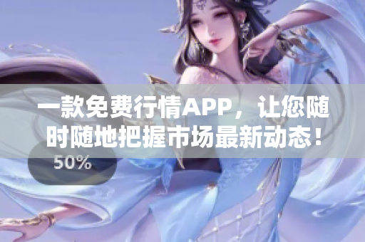 一款免费行情APP，让您随时随地把握市场最新动态！
