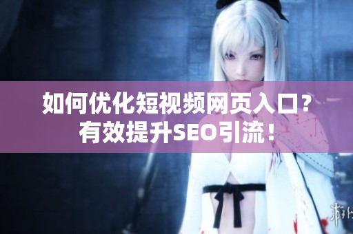 如何优化短视频网页入口？有效提升SEO引流！