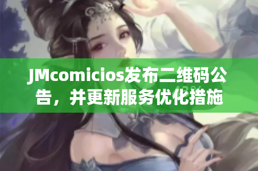 JMcomicios发布二维码公告，并更新服务优化措施