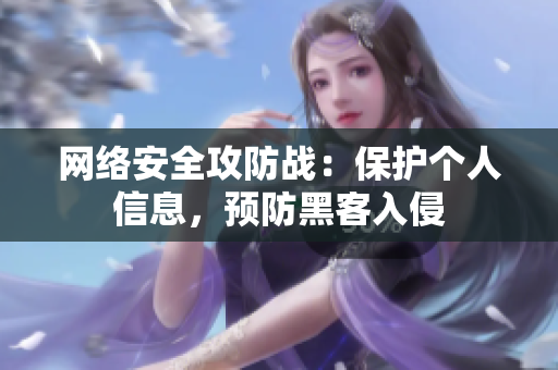 网络安全攻防战：保护个人信息，预防黑客入侵
