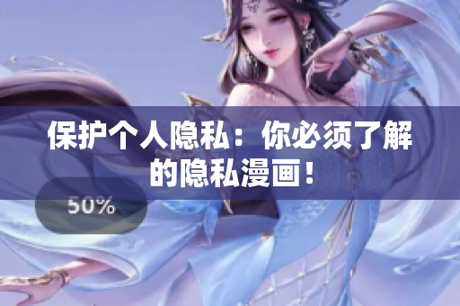 保护个人隐私：你必须了解的隐私漫画！