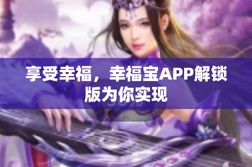 享受幸福，幸福宝APP解锁版为你实现