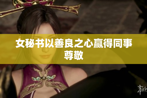 女秘书以善良之心赢得同事尊敬