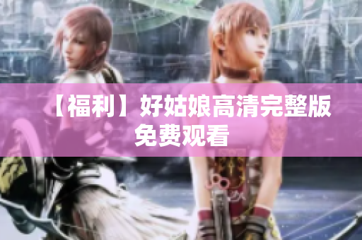 【福利】好姑娘高清完整版免费观看
