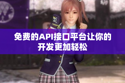免费的API接口平台让你的开发更加轻松