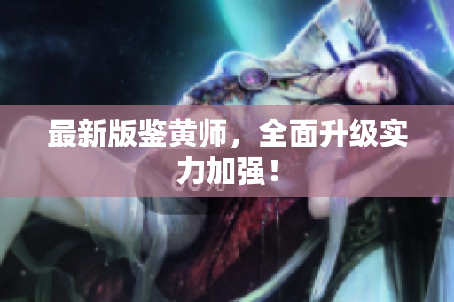 最新版鉴黄师，全面升级实力加强！