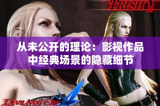 从未公开的理论：影视作品中经典场景的隐藏细节