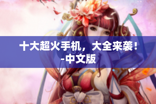 十大超火手机，大全来袭！-中文版