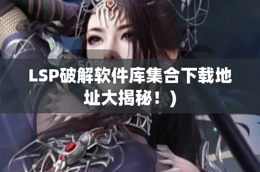 LSP破解软件库集合下载地址大揭秘！)