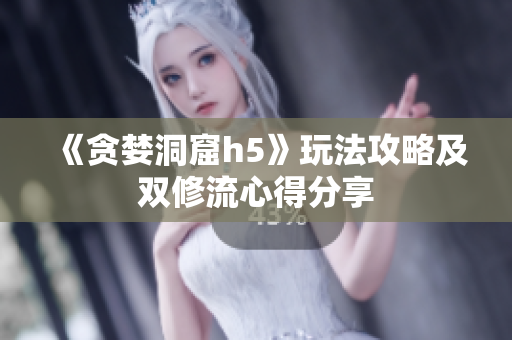 《贪婪洞窟h5》玩法攻略及双修流心得分享