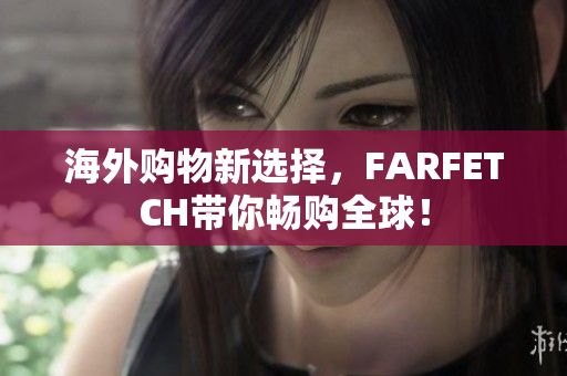 海外购物新选择，FARFETCH带你畅购全球！