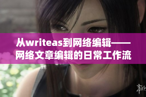 从writeas到网络编辑——网络文章编辑的日常工作流程)