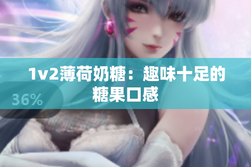 1v2薄荷奶糖：趣味十足的糖果口感