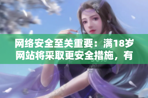 网络安全至关重要：满18岁网站将采取更安全措施，有效至2023