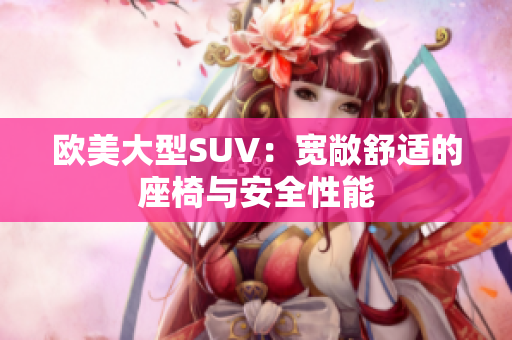 欧美大型SUV：宽敞舒适的座椅与安全性能