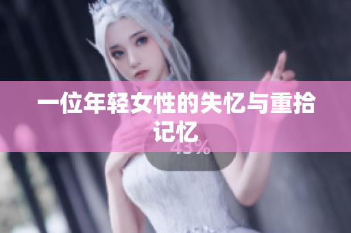 一位年轻女性的失忆与重拾记忆