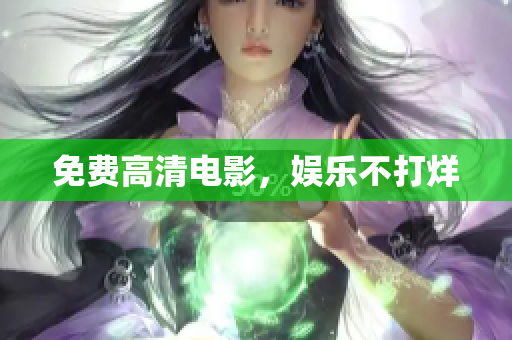 免费高清电影，娱乐不打烊