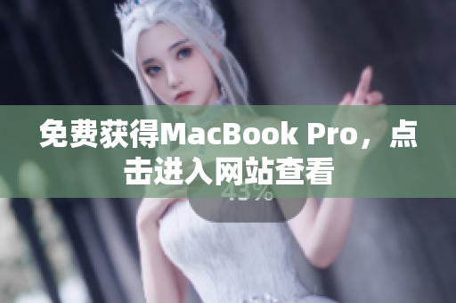 免费获得MacBook Pro，点击进入网站查看