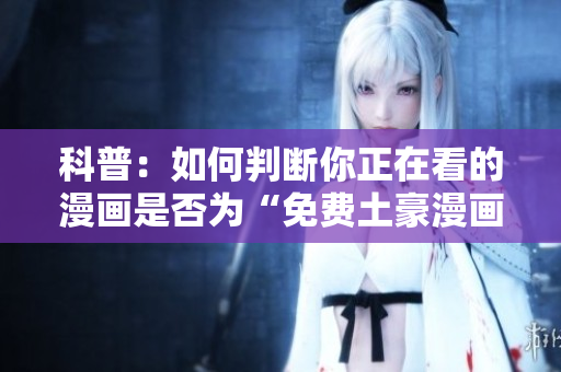 科普：如何判断你正在看的漫画是否为“免费土豪漫画”？