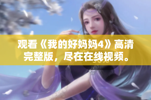 观看《我的好妈妈4》高清完整版，尽在在线视频。