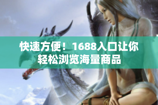 快速方便！1688入口让你轻松浏览海量商品