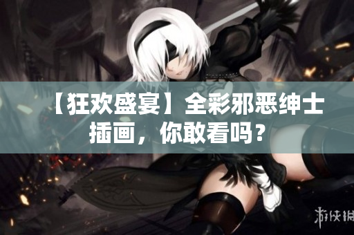 【狂欢盛宴】全彩邪恶绅士插画，你敢看吗？