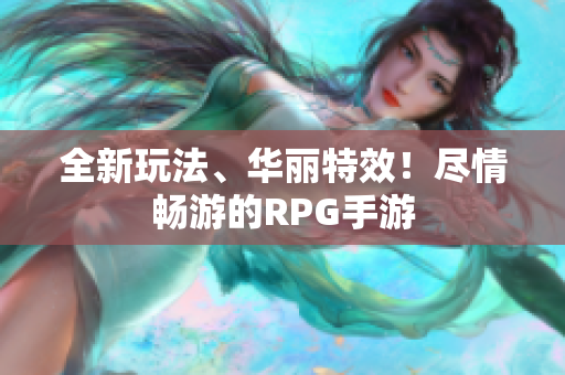 全新玩法、华丽特效！尽情畅游的RPG手游
