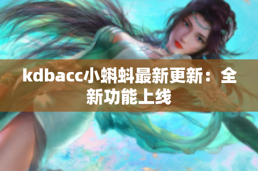kdbacc小蝌蚪最新更新：全新功能上线