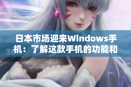 日本市场迎来Windows手机：了解这款手机的功能和特点