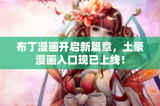 布丁漫画开启新篇章，土豪漫画入口现已上线！