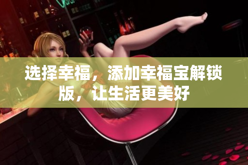选择幸福，添加幸福宝解锁版，让生活更美好