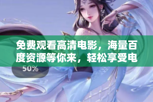 免费观看高清电影，海量百度资源等你来，轻松享受电影空间