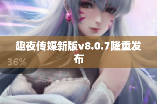 趣夜传媒新版v8.0.7隆重发布