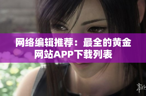 网络编辑推荐：最全的黄金网站APP下载列表
