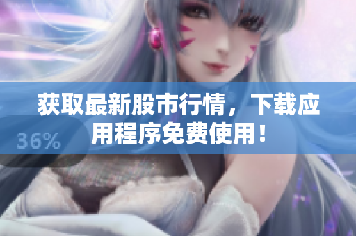 获取最新股市行情，下载应用程序免费使用！