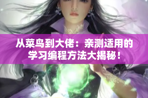 从菜鸟到大佬：亲测适用的学习编程方法大揭秘！