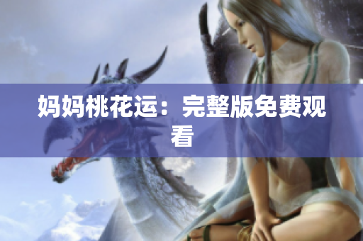 妈妈桃花运：完整版免费观看