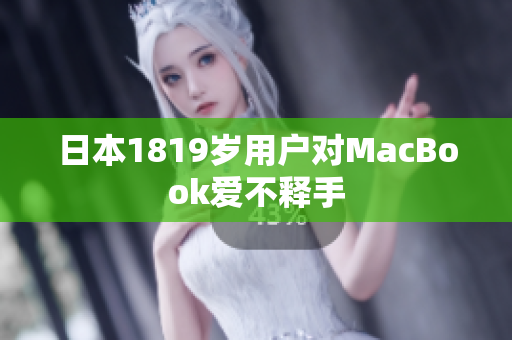 日本1819岁用户对MacBook爱不释手