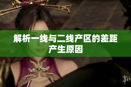 解析一线与二线产区的差距产生原因