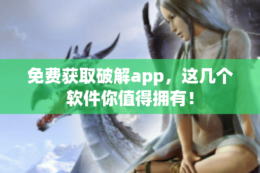 免费获取破解app，这几个软件你值得拥有！