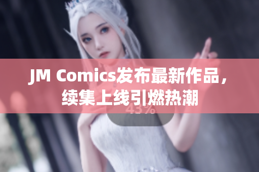 JM Comics发布最新作品，续集上线引燃热潮
