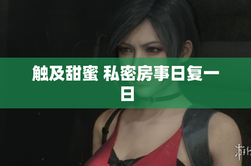 触及甜蜜 私密房事日复一日
