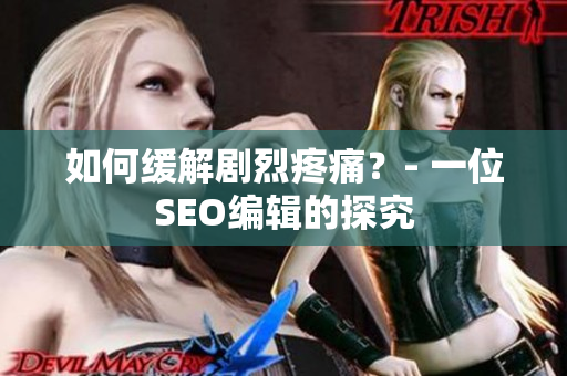如何缓解剧烈疼痛？- 一位SEO编辑的探究