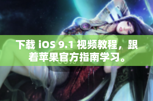 下载 iOS 9.1 视频教程，跟着苹果官方指南学习。